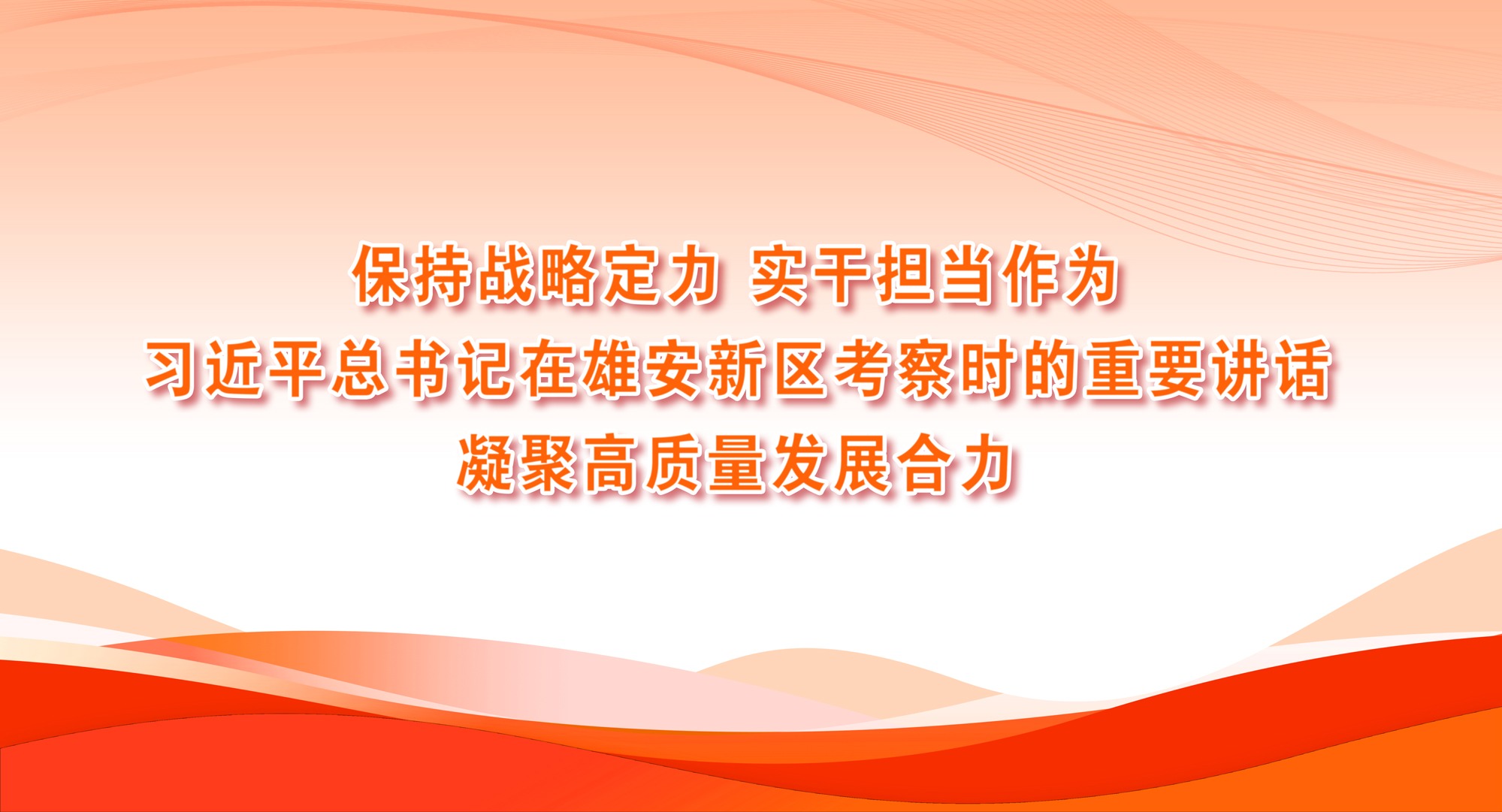 保持战略定力 实干担当作为 ——习近平总书记在雄安新区考察时的重要讲话凝聚高质量发展合力